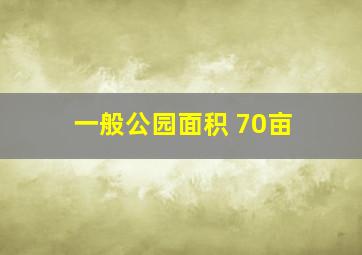 一般公园面积 70亩